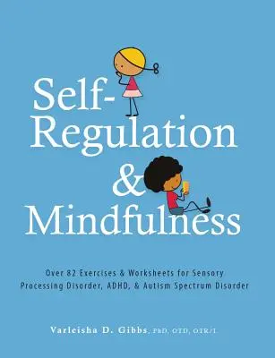 Autorregulación y Mindfulness: Más de 82 Ejercicios y Hojas de Trabajo para el Trastorno del Procesamiento Sensorial, el TDAH y el Trastorno del Espectro Autista - Self-Regulation and Mindfulness: Over 82 Exercises & Worksheets for Sensory Processing Disorder, Adhd, & Autism Spectrum Disorder