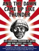 Y amaneció como un trueno: Leo Rawlings: Prisionero de Japón y artista de guerra 1941-1943 - And the Dawn Came Up Like Thunder: Leo Rawlings: Prisoner of Japan and War Artist 1941-1943