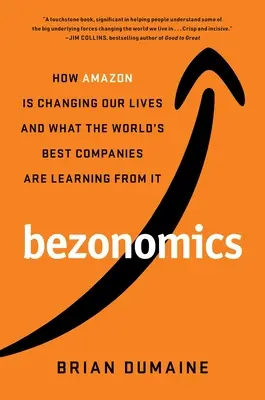 Bezonomics: Cómo Amazon está cambiando nuestras vidas y qué están aprendiendo de ello las mejores empresas del mundo - Bezonomics: How Amazon Is Changing Our Lives and What the World's Best Companies Are Learning from It