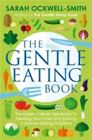 The Gentle Eating Book: El enfoque más fácil y tranquilo para alimentar a su hijo y resolver los problemas alimentarios más comunes - The Gentle Eating Book: The Easier, Calmer Approach to Feeding Your Child and Solving Common Eating Problems