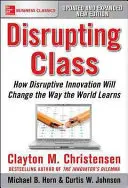 La clase disruptiva, edición ampliada: Cómo la innovación disruptiva cambiará la forma en que el mundo aprende - Disrupting Class, Expanded Edition: How Disruptive Innovation Will Change the Way the World Learns