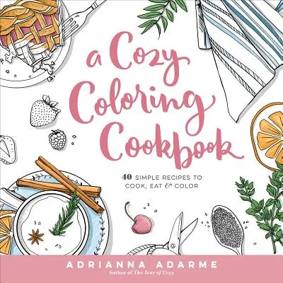 Un acogedor libro de cocina para colorear: 40 recetas sencillas para cocinar, comer y colorear - A Cozy Coloring Cookbook: 40 Simple Recipes to Cook, Eat & Color