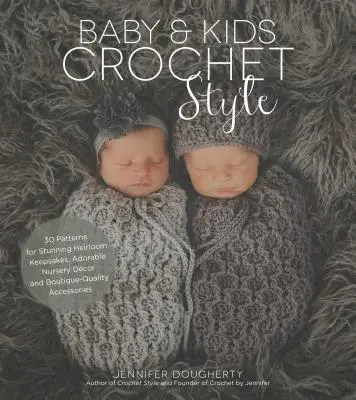 Estilo de ganchillo para bebés y niños: 30 patrones para crear impresionantes recuerdos, adorables decoraciones infantiles y accesorios de calidad de boutique - Baby & Kids Crochet Style: 30 Patterns for Stunning Heirloom Keepsakes, Adorable Nursery Dcor and Boutique-Quality Accessories