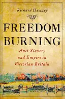 Freedom Burning: Antiesclavitud e Imperio en la Gran Bretaña victoriana - Freedom Burning: Anti-Slavery and Empire in Victorian Britain