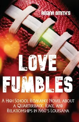 Love Fumbles: Una novela romántica de instituto sobre un quarterback, la raza y las relaciones en la Luisiana de los años 60. - Love Fumbles: A High School Romance Novel about a Quarterback, Race, and Relationships in 1960's Louisiana