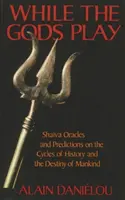 Mientras los dioses juegan: oráculos y predicciones shaiva sobre los ciclos de la historia y el destino de la humanidad - While the Gods Play: Shaiva Oracles and Predictions on the Cycles of History and the Destiny of Mankind