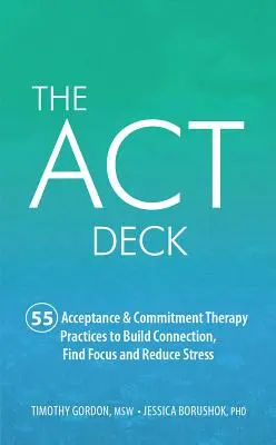 La baraja ACT: 55 prácticas de Terapia de Aceptación y Compromiso para crear conexión, centrarse y reducir el estrés - The ACT Deck: 55 Acceptance & Commitment Therapy Practices to Build Connection, Find Focus and Reduce Stress