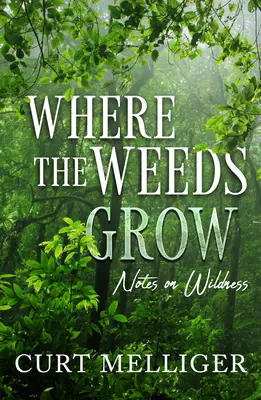 Donde crece la maleza: Notas sobre la naturaleza salvaje - Where the Weeds Grow: Notes on Wildness