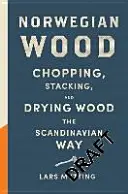 Norwegian Wood - La guía para cortar, apilar y secar madera a la manera escandinava - Norwegian Wood - The guide to chopping, stacking and drying wood the Scandinavian way