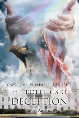 La política del engaño: Target America (Pulsinelli Usn (Ret) Capt John) - The Politics of Deception: Target America (Pulsinelli Usn (Ret) Capt John)