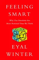 Sentirse inteligente: Por qué nuestras emociones son más racionales de lo que creemos - Feeling Smart: Why Our Emotions Are More Rational Than We Think