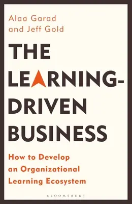 La empresa impulsada por el aprendizaje: Cómo desarrollar un ecosistema de aprendizaje organizativo - The Learning-Driven Business: How to Develop an Organizational Learning Ecosystem