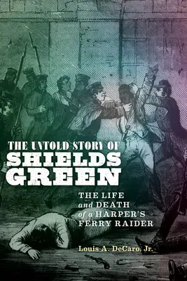 La historia jamás contada de Shields Green: Vida y muerte de un asaltante de Harper's Ferry - The Untold Story of Shields Green: The Life and Death of a Harper's Ferry Raider