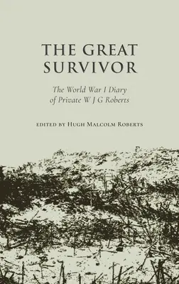 El gran superviviente: diario del soldado W. J. G. Roberts durante la Primera Guerra Mundial - Great Survivor - The World War I Diary of Private W J G Roberts