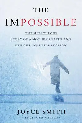 Lo imposible: La milagrosa historia de la fe de una madre y la resurrección de su hijo - The Impossible: The Miraculous Story of a Mother's Faith and Her Child's Resurrection