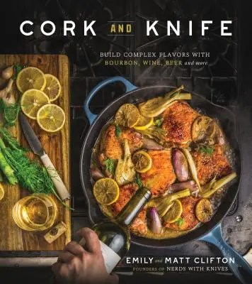 Corcho y cuchillo: Construya sabores complejos con bourbon, vino, cerveza y mucho más - Cork and Knife: Build Complex Flavors with Bourbon, Wine, Beer and More