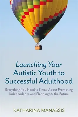 Cómo llevar a un joven autista a la edad adulta con éxito: Todo lo que necesita saber para promover la independencia y planificar el futuro - Launching Your Autistic Youth to Successful Adulthood: Everything You Need to Know about Promoting Independence and Planning for the Future