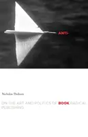 Anti-Book: Sobre el arte y la política de la edición radical - Anti-Book: On the Art and Politics of Radical Publishing