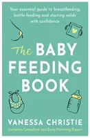 El libro de la alimentación del bebé: Su guía esencial para amamantar, dar el biberón y empezar a comer sólidos con confianza - The Baby Feeding Book: Your Essential Guide to Breastfeeding, Bottle-Feeding and Starting Solids with Confidence