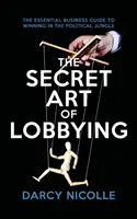 El arte secreto del lobby - La guía empresarial esencial para ganar en la jungla política - Secret Art of Lobbying - The Essential Business Guide for Winning in the Political Jungle