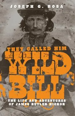 Le llamaban Wild Bill: Vida y aventuras de James Butler Hickok - They Called Him Wild Bill: The Life and Adventures of James Butler Hickok