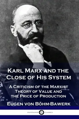 Karl Marx y el cierre de su sistema: Crítica a la teoría marxista del valor y del precio de producción - Karl Marx and the Close of His System: A Criticism of the Marxist Theory of Value and the Price of Production