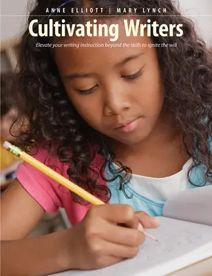 Cultivando escritores: Eleve su enseñanza de la escritura más allá de las habilidades para encender la voluntad - Cultivating Writers: Elevate Your Writing Instruction Beyond the Skills to Ignite the Will