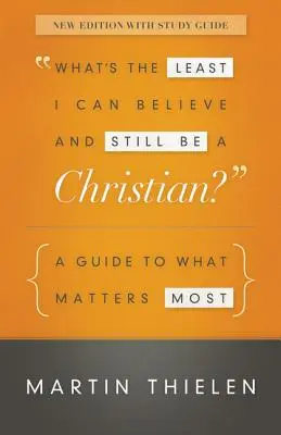 ¿Qué es lo mínimo en lo que puedo creer y seguir siendo cristiano?: Una guía sobre lo que más importa - What's the Least I Can Believe and Still Be a Christian?: A Guide to What Matters Most