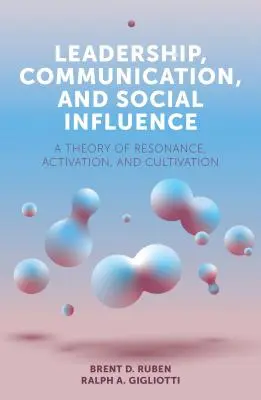 Liderazgo, comunicación e influencia social: Una teoría de resonancia, activación y cultivo - Leadership, Communication, and Social Influence: A Theory of Resonance, Activation, and Cultivation
