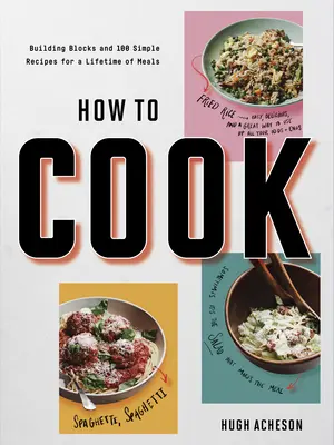 How to Cook: Building Blocks and 100 Simple Recipes for a Lifetime of Meals: Un libro de cocina - How to Cook: Building Blocks and 100 Simple Recipes for a Lifetime of Meals: A Cookbook