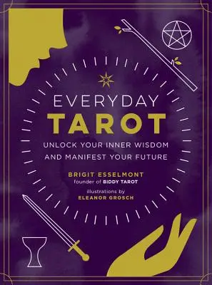 Tarot cotidiano: Desbloquea tu sabiduría interior y manifiesta tu futuro - Everyday Tarot: Unlock Your Inner Wisdom and Manifest Your Future