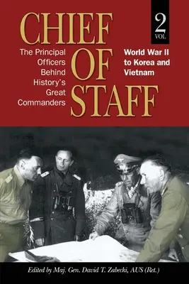 Jefes de Estado Mayor: Los principales oficiales de los grandes comandantes de la historia: De la Segunda Guerra Mundial a Corea y Vietnam (vol. 2) - Chief of Staff: The Principal Officers behind History's Great Commanders: World War II to Korea and Vietnam (vol. 2)