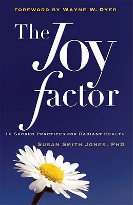 El factor alegría: 10 prácticas sagradas para una salud radiante (La salud holística a través de la medicina alternativa, la forma física y la dieta para todos) - The Joy Factor: 10 Sacred Practices for Radiant Health (Holistic Health Through Alternative Medicine, Fitness, and Diet for the Everyd