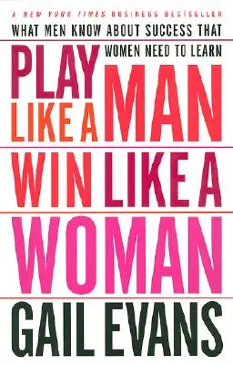 Juega como un hombre, gana como una mujer: Lo que los hombres saben sobre el éxito y las mujeres deben aprender - Play Like a Man, Win Like a Woman: What Men Know about Success That Women Need to Learn