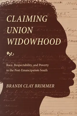 Claiming Union Widowhood: Raza, respetabilidad y pobreza en el Sur posterior a la emancipación - Claiming Union Widowhood: Race, Respectability, and Poverty in the Post-Emancipation South