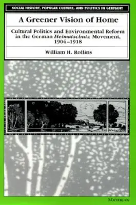 Una visión más verde del hogar: Política cultural y reforma medioambiental en el movimiento alemán Heimatschutz, 1904-1918 - A Greener Vision of Home: Cultural Politics and Environmental Reform in the German Heimatschutz Movement, 1904-1918