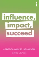 Guía práctica de PNL para el trabajo: Influir, impactar, triunfar - A Practical Guide to Nlp for Work: Influence, Impact, Succeed