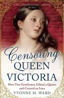 Censurando a la reina Victoria: cómo dos caballeros editaron a una reina y crearon un icono - Censoring Queen Victoria: How Two Gentlemen Edited a Queen and Created an Icon