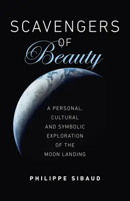 Carroñeros de la belleza: Una exploración personal, cultural y simbólica del alunizaje - Scavengers of Beauty: A Personal, Cultural and Symbolic Exploration of the Moon Landing