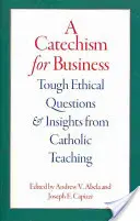 Un catecismo para la empresa: Cuestiones éticas difíciles y reflexiones de la doctrina católica - A Catechism for Business: Tough Ethical Questions and Insights from Catholic Teaching