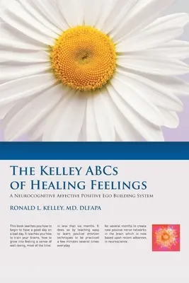 El ABC Kelley de los Sentimientos Curativos: Un Sistema Neurocognitivo Afectivo Positivo de Construcción del Ego - The Kelley ABCs of Healing Feelings: A Neurocognitive Affective Positive Ego Building System