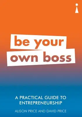 Guía práctica para emprender: Sea su propio jefe - A Practical Guide to Entrepreneurship: Be Your Own Boss