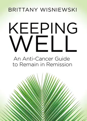 Mantenerse bien: Una guía contra el cáncer para seguir en remisión - Keeping Well: An Anti-Cancer Guide to Remain in Remission