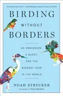 Observación de aves sin fronteras: Una obsesión, una búsqueda y el año más grande del mundo - Birding Without Borders: An Obsession, a Quest, and the Biggest Year in the World