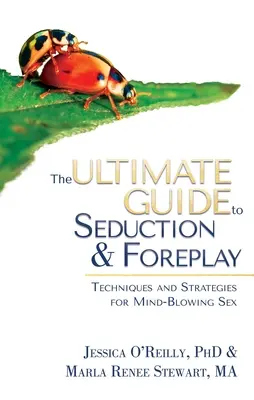 La Guía Definitiva de la Seducción y los Juegos Previos: Técnicas y estrategias para un sexo alucinante - The Ultimate Guide to Seduction & Foreplay: Techniques and Strategies for Mind-Blowing Sex