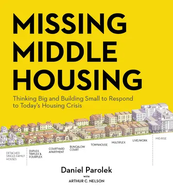 La vivienda intermedia perdida: Pensar en grande y construir en pequeño para responder a la crisis actual de la vivienda - Missing Middle Housing: Thinking Big and Building Small to Respond to Today's Housing Crisis