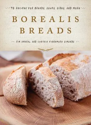 Panes Borealis: 75 recetas de panes, sopas, guarniciones y mucho más - Borealis Breads: 75 Recipes for Breads, Soups, Sides, and More