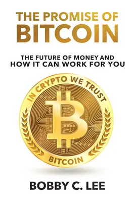 La promesa del Bitcoin: El futuro del dinero y cómo puede beneficiarle - The Promise of Bitcoin: The Future of Money and How It Can Work for You