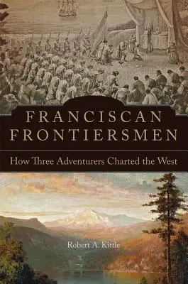 Fronterizos franciscanos: cómo tres aventureros surcaron el Oeste - Franciscan Frontiersmen: How Three Adventurers Charted the West