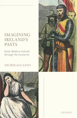 Imaginando el pasado de Irlanda: La Irlanda moderna a través de los siglos - Imagining Ireland's Pasts: Early Modern Ireland Through the Centuries